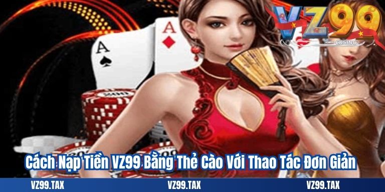 Cách Nạp Tiền VZ99 Bằng Thẻ Cào Với Thao Tác Đơn Giản