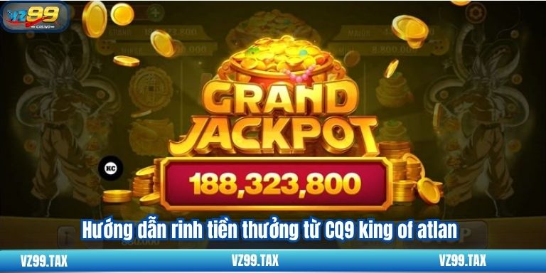 Hướng dẫn rinh tiền thưởng từ CQ9 king of atlan