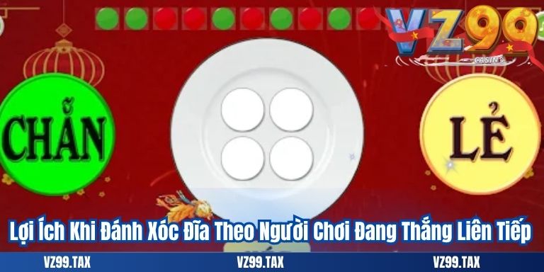 Lợi Ích Khi Đánh Xóc Đĩa Theo Người Chơi Đang Thắng Liên Tiếp